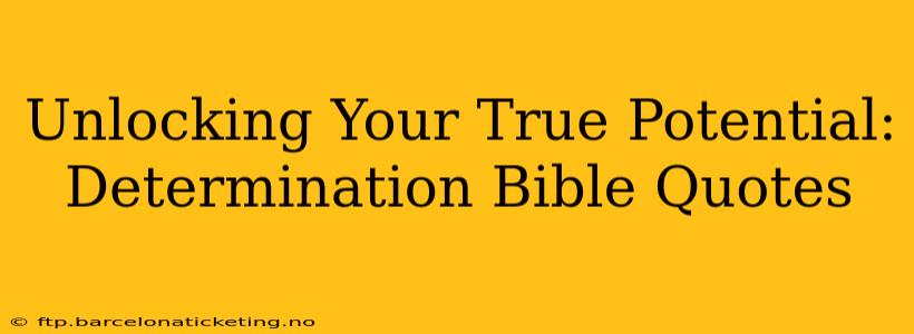 Unlocking Your True Potential: Determination Bible Quotes