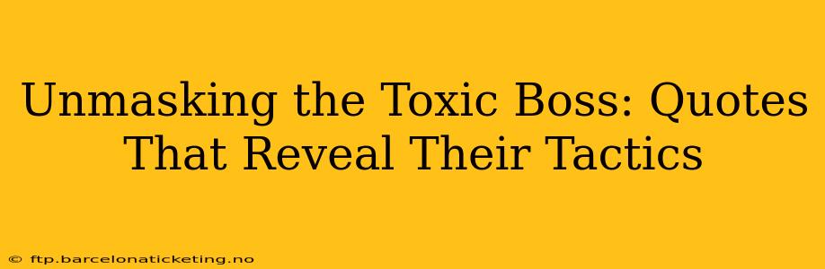 Unmasking the Toxic Boss: Quotes That Reveal Their Tactics