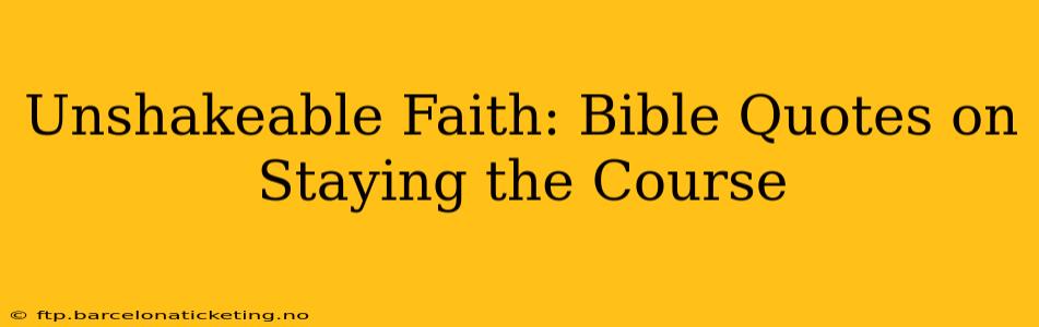 Unshakeable Faith: Bible Quotes on Staying the Course