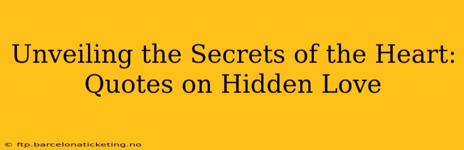 Unveiling the Secrets of the Heart: Quotes on Hidden Love