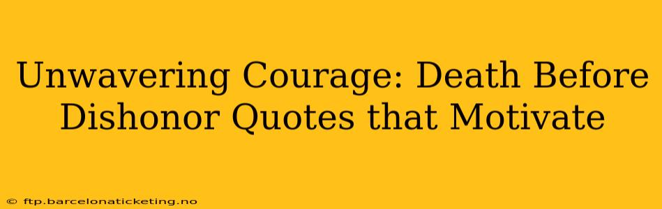 Unwavering Courage: Death Before Dishonor Quotes that Motivate
