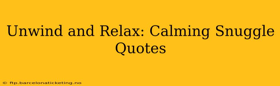 Unwind and Relax: Calming Snuggle Quotes