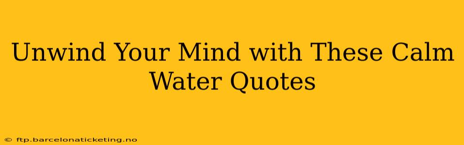 Unwind Your Mind with These Calm Water Quotes