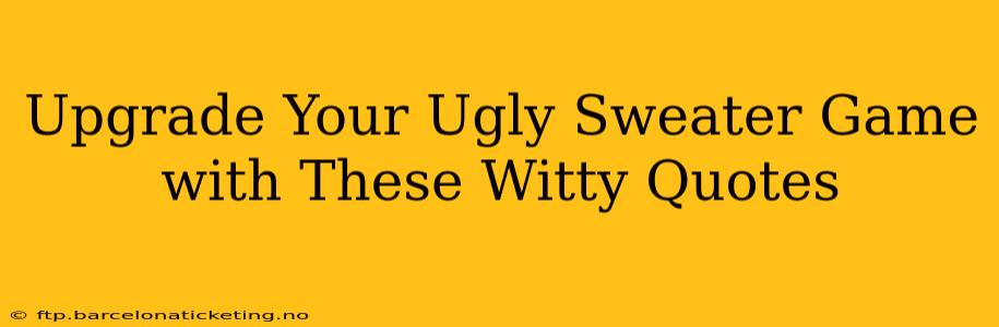 Upgrade Your Ugly Sweater Game with These Witty Quotes