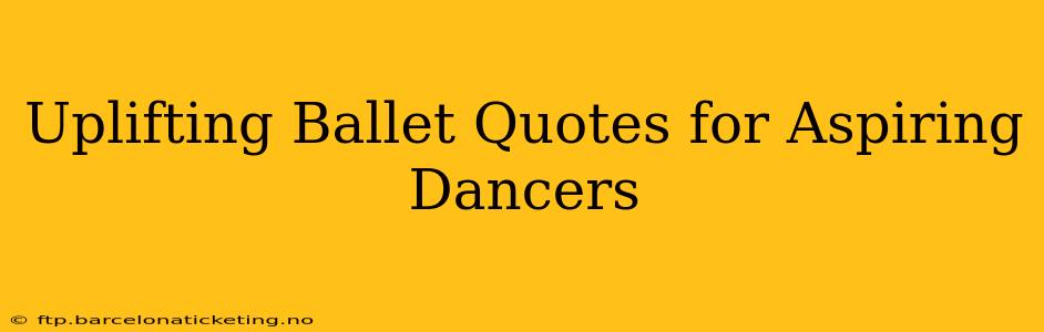 Uplifting Ballet Quotes for Aspiring Dancers