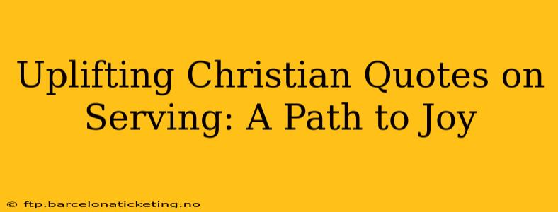 Uplifting Christian Quotes on Serving: A Path to Joy