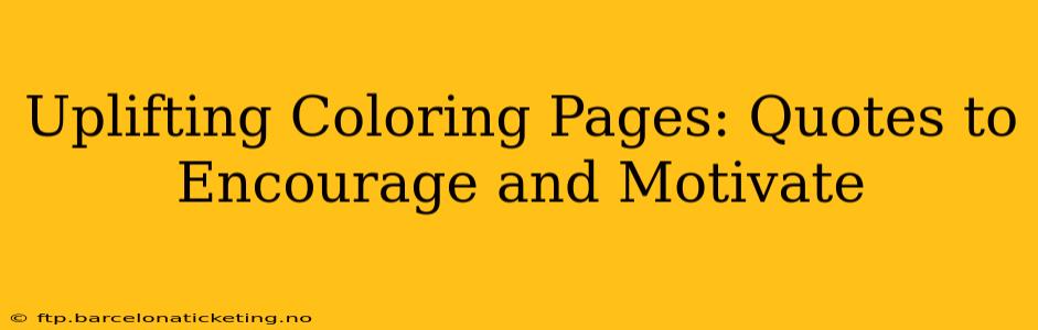 Uplifting Coloring Pages: Quotes to Encourage and Motivate
