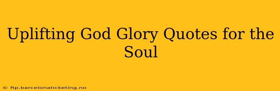 Uplifting God Glory Quotes for the Soul