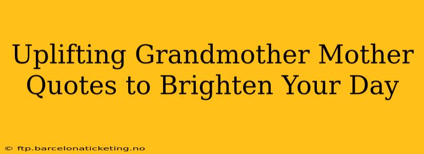 Uplifting Grandmother Mother Quotes to Brighten Your Day