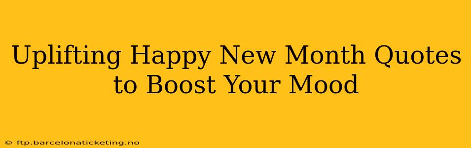 Uplifting Happy New Month Quotes to Boost Your Mood