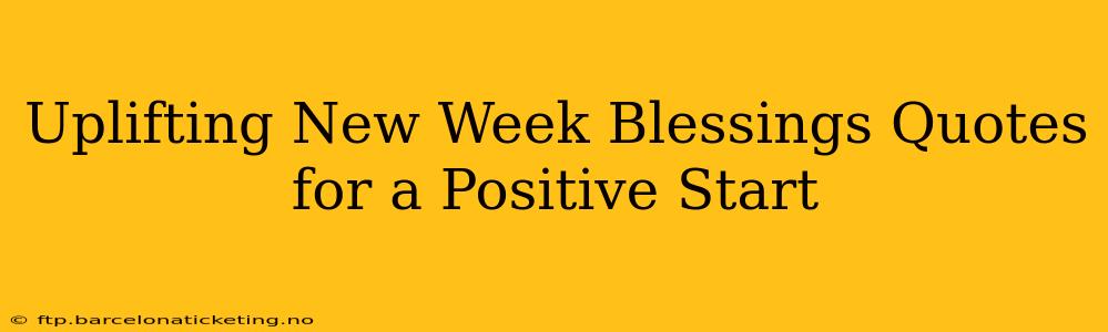 Uplifting New Week Blessings Quotes for a Positive Start