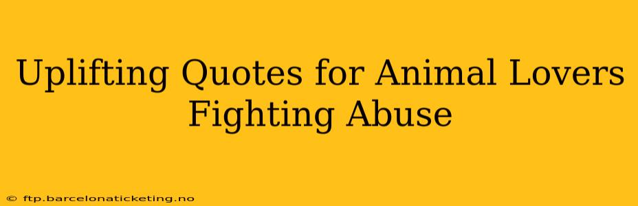 Uplifting Quotes for Animal Lovers Fighting Abuse