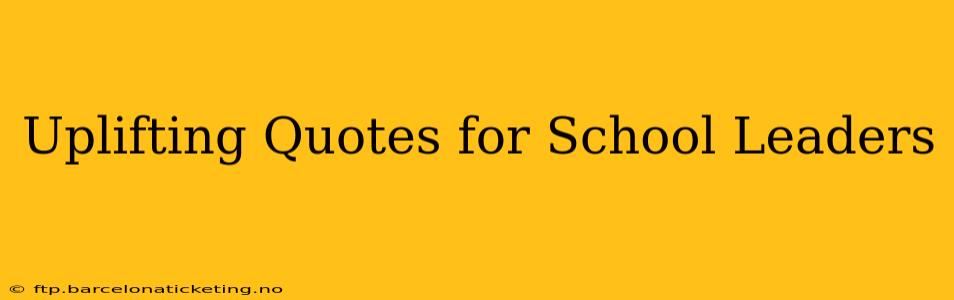 Uplifting Quotes for School Leaders