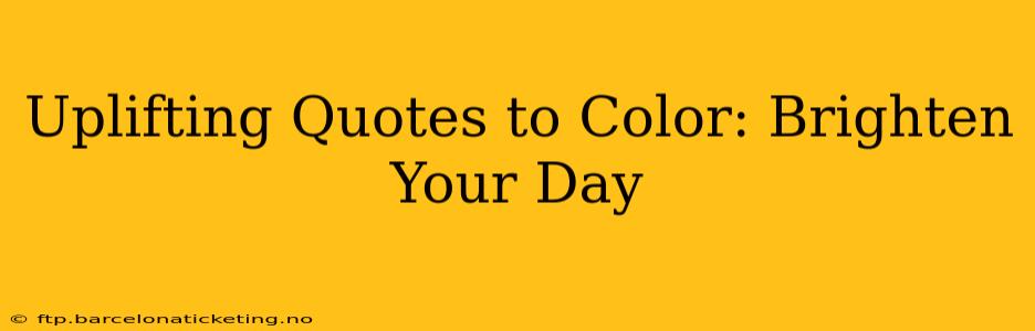 Uplifting Quotes to Color: Brighten Your Day