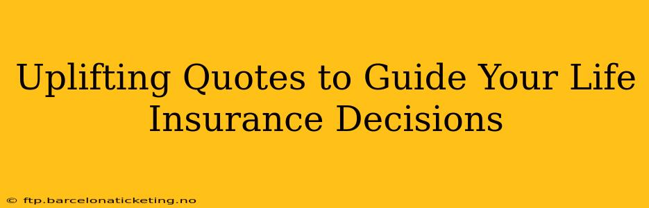 Uplifting Quotes to Guide Your Life Insurance Decisions