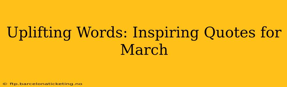 Uplifting Words: Inspiring Quotes for March