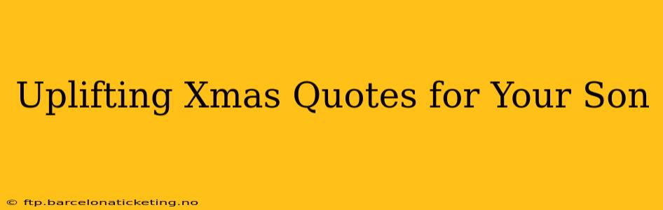 Uplifting Xmas Quotes for Your Son