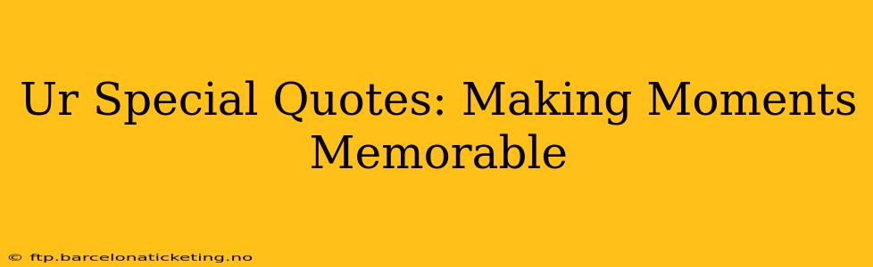 Ur Special Quotes: Making Moments Memorable