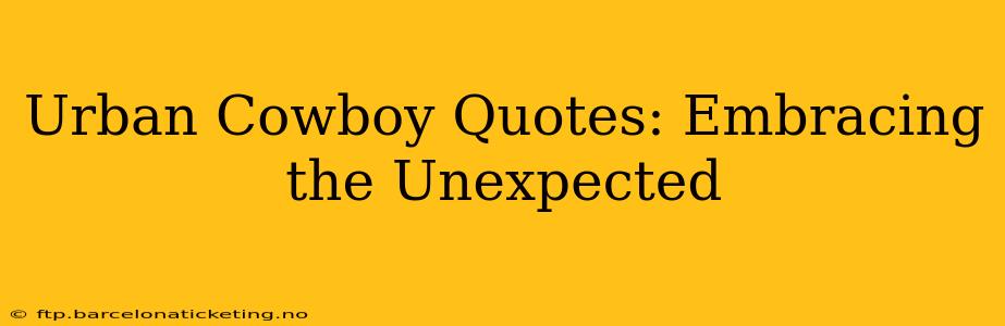 Urban Cowboy Quotes: Embracing the Unexpected