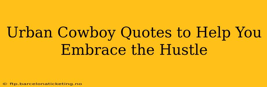 Urban Cowboy Quotes to Help You Embrace the Hustle
