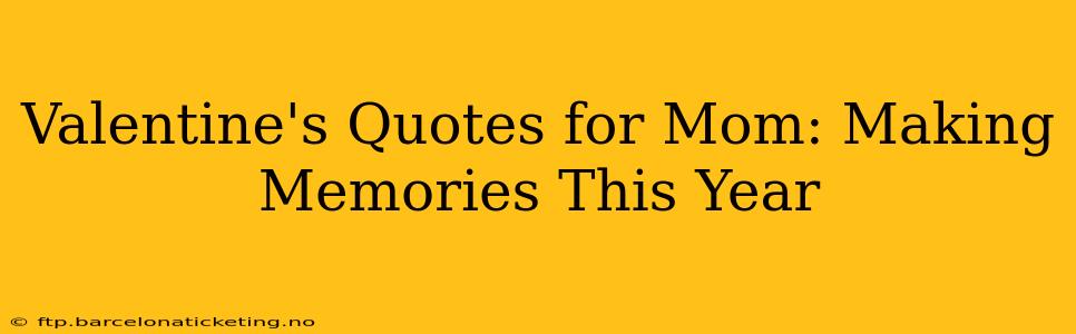 Valentine's Quotes for Mom: Making Memories This Year