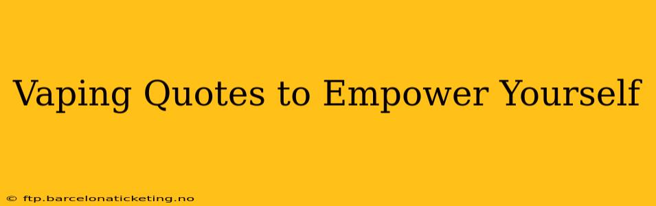 Vaping Quotes to Empower Yourself