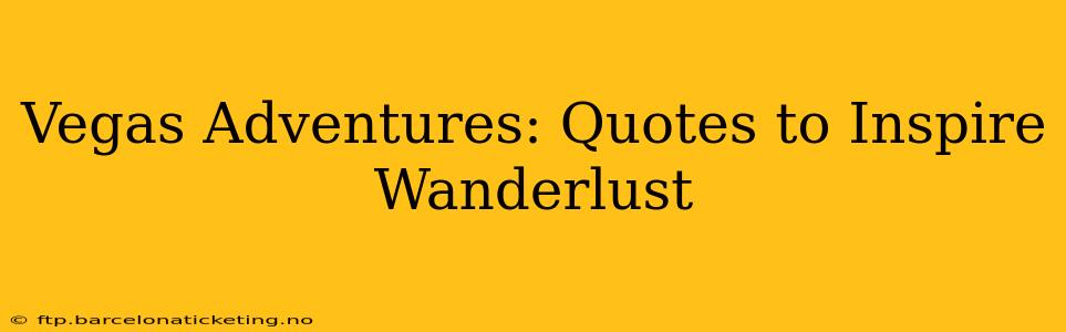 Vegas Adventures: Quotes to Inspire Wanderlust