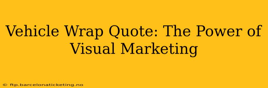 Vehicle Wrap Quote: The Power of Visual Marketing