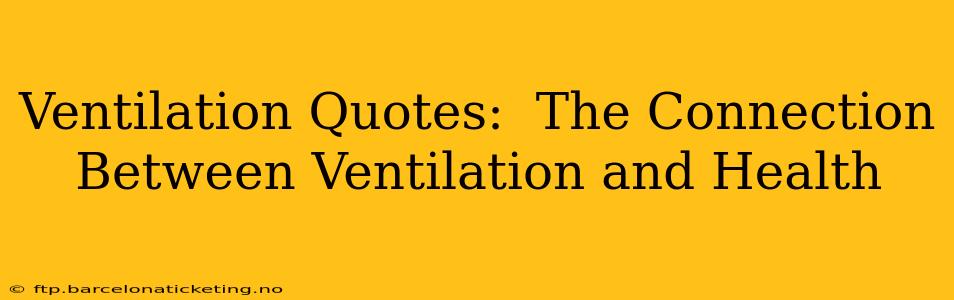 Ventilation Quotes:  The Connection Between Ventilation and Health