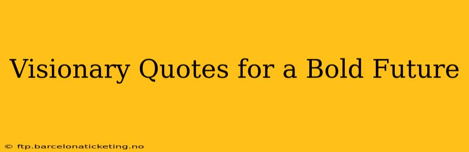 Visionary Quotes for a Bold Future