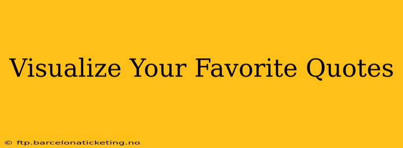 Visualize Your Favorite Quotes