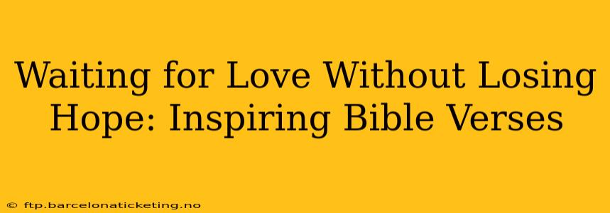 Waiting for Love Without Losing Hope: Inspiring Bible Verses