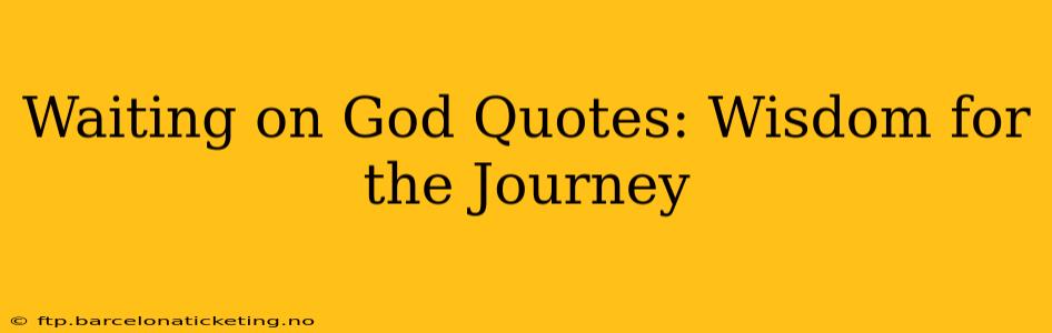 Waiting on God Quotes: Wisdom for the Journey