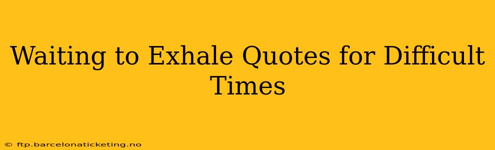 Waiting to Exhale Quotes for Difficult Times