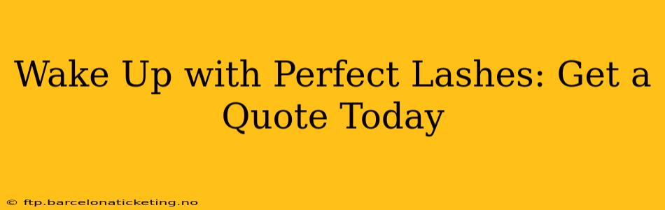 Wake Up with Perfect Lashes: Get a Quote Today