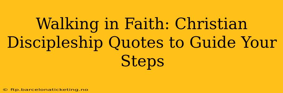 Walking in Faith: Christian Discipleship Quotes to Guide Your Steps