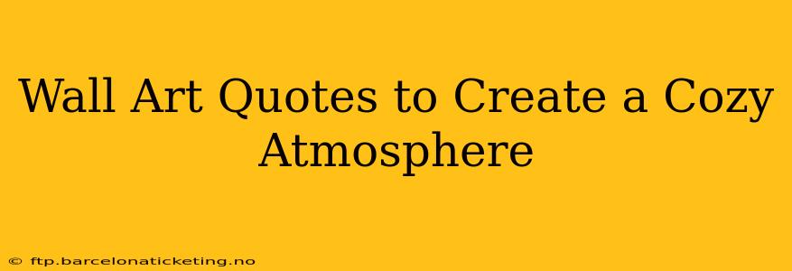 Wall Art Quotes to Create a Cozy Atmosphere