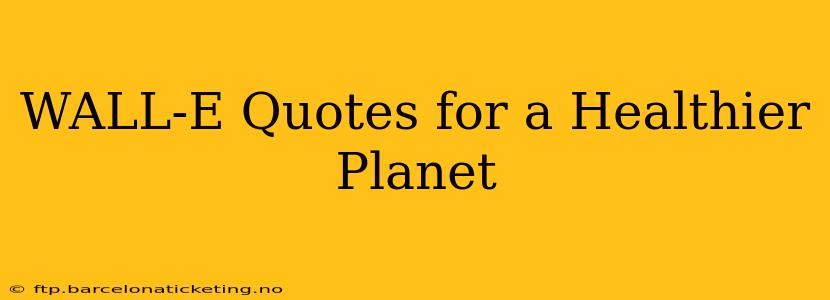 WALL-E Quotes for a Healthier Planet