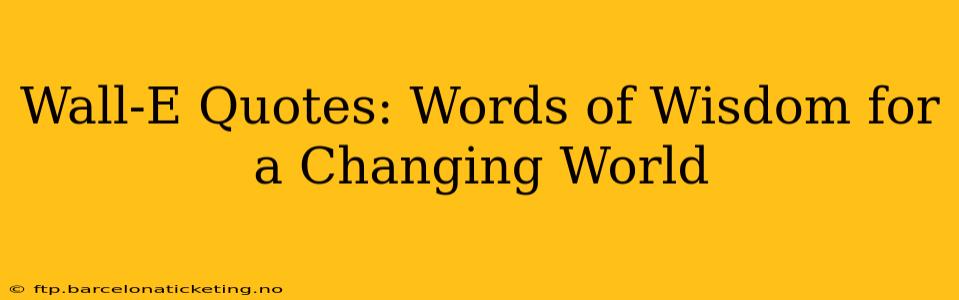 Wall-E Quotes: Words of Wisdom for a Changing World