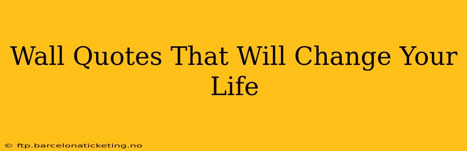 Wall Quotes That Will Change Your Life