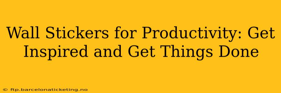 Wall Stickers for Productivity: Get Inspired and Get Things Done