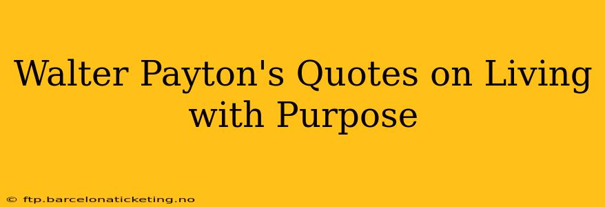 Walter Payton's Quotes on Living with Purpose