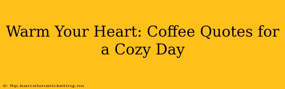 Warm Your Heart: Coffee Quotes for a Cozy Day