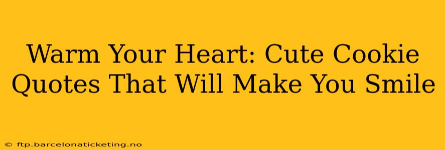 Warm Your Heart: Cute Cookie Quotes That Will Make You Smile