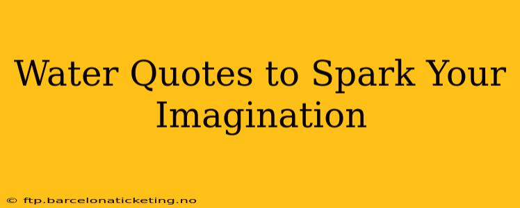 Water Quotes to Spark Your Imagination