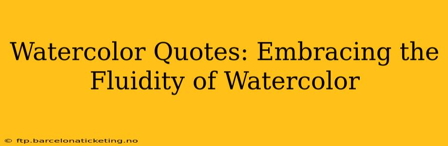 Watercolor Quotes: Embracing the Fluidity of Watercolor