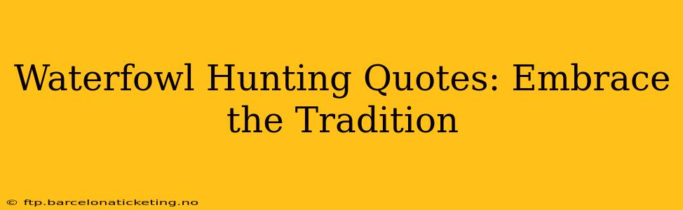 Waterfowl Hunting Quotes: Embrace the Tradition