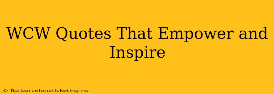 WCW Quotes That Empower and Inspire