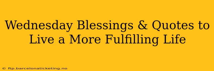 Wednesday Blessings & Quotes to Live a More Fulfilling Life