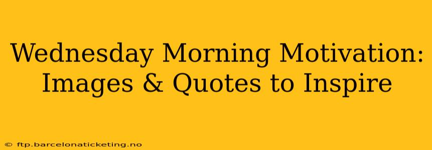 Wednesday Morning Motivation: Images & Quotes to Inspire